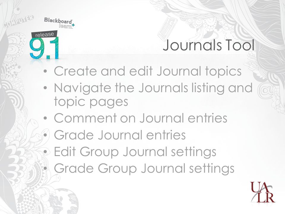 Journals Tool Create and edit Journal topics Navigate the Journals listing and topic pages Comment on Journal entries Grade Journal entries Edit Group Journal settings Grade Group Journal settings