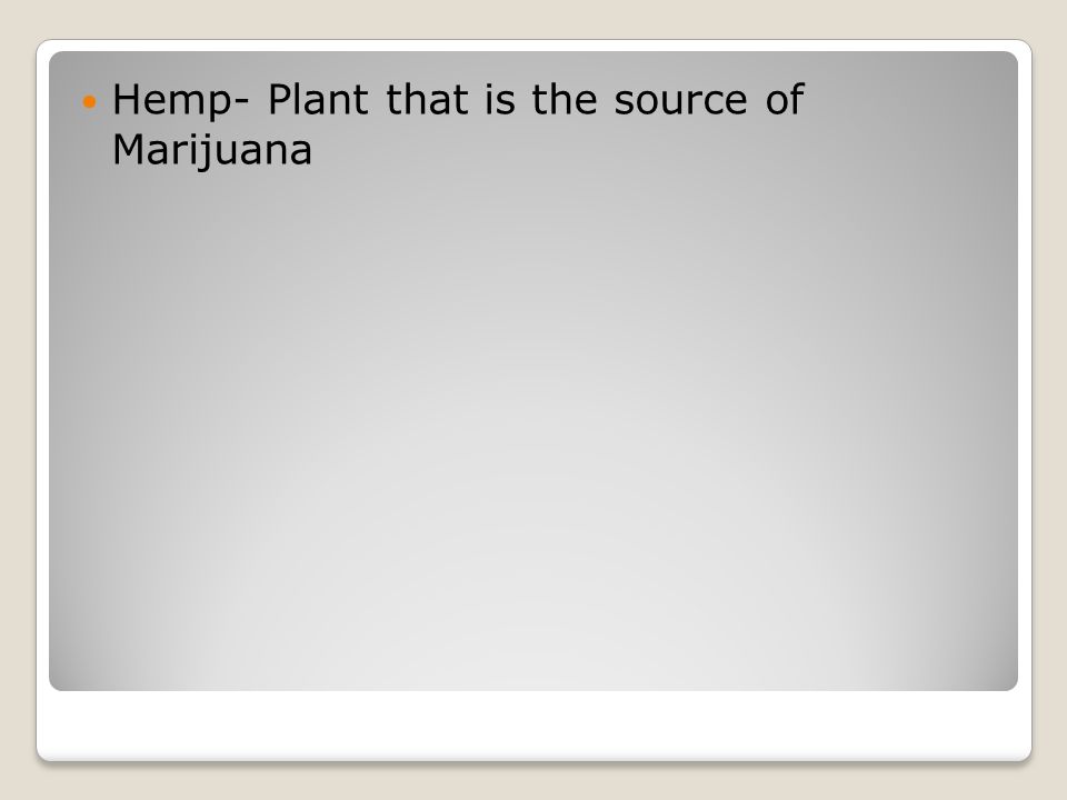 Hemp- Plant that is the source of Marijuana