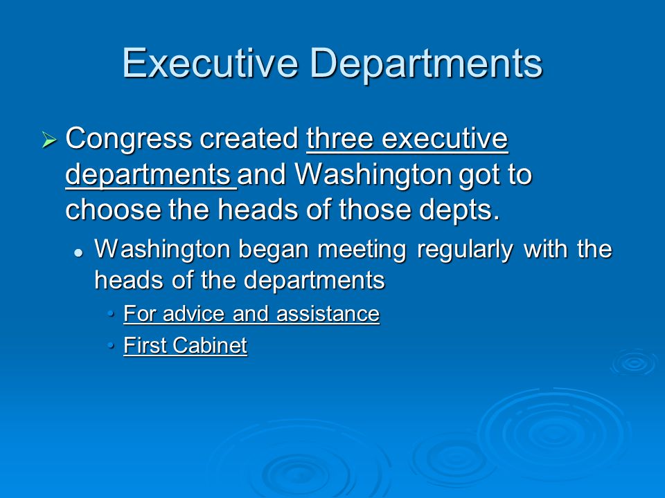 Executive Departments  Congress created three executive departments and Washington got to choose the heads of those depts.