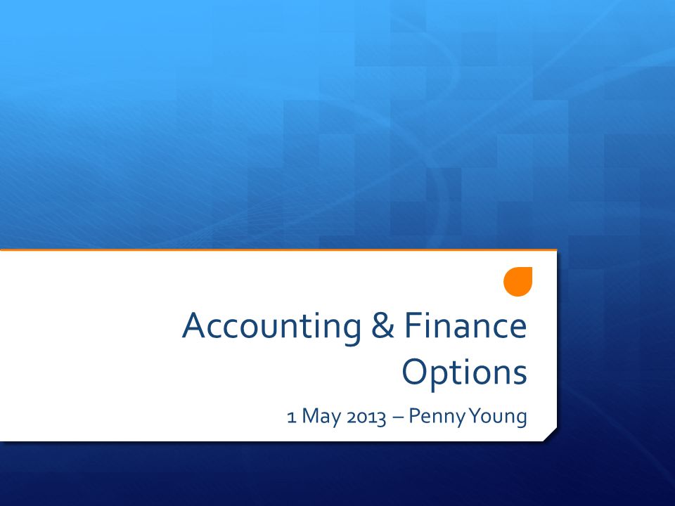 Accounting & Finance Options 1 May 2013 – Penny Young