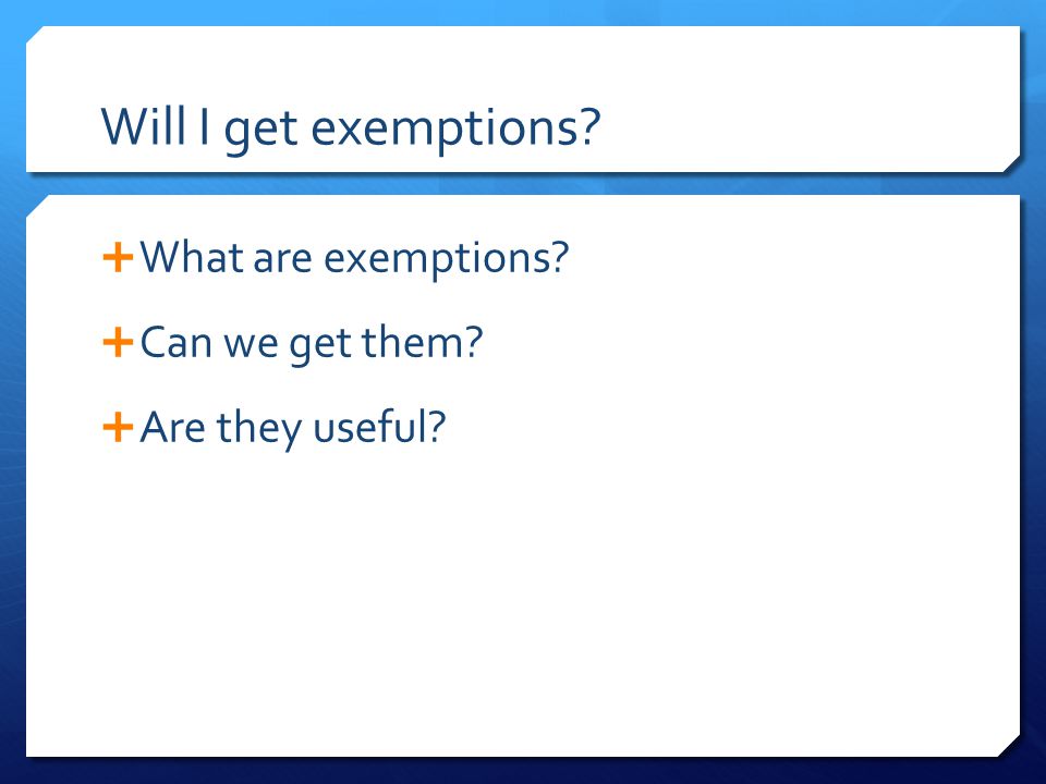 Will I get exemptions  What are exemptions  Can we get them  Are they useful