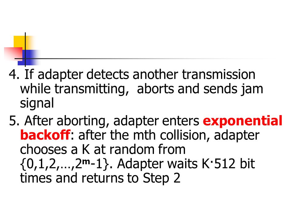 4. If adapter detects another transmission while transmitting, aborts and sends jam signal 5.
