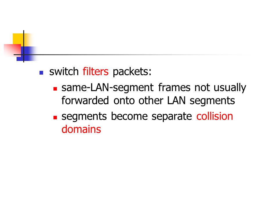 switch filters packets: same-LAN-segment frames not usually forwarded onto other LAN segments segments become separate collision domains
