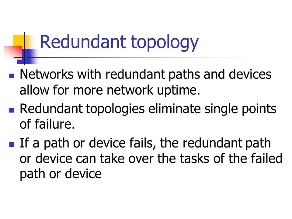 Redundant topology Networks with redundant paths and devices allow for more network uptime.