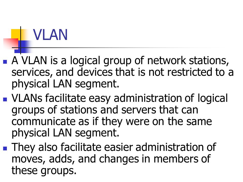 VLAN A VLAN is a logical group of network stations, services, and devices that is not restricted to a physical LAN segment.