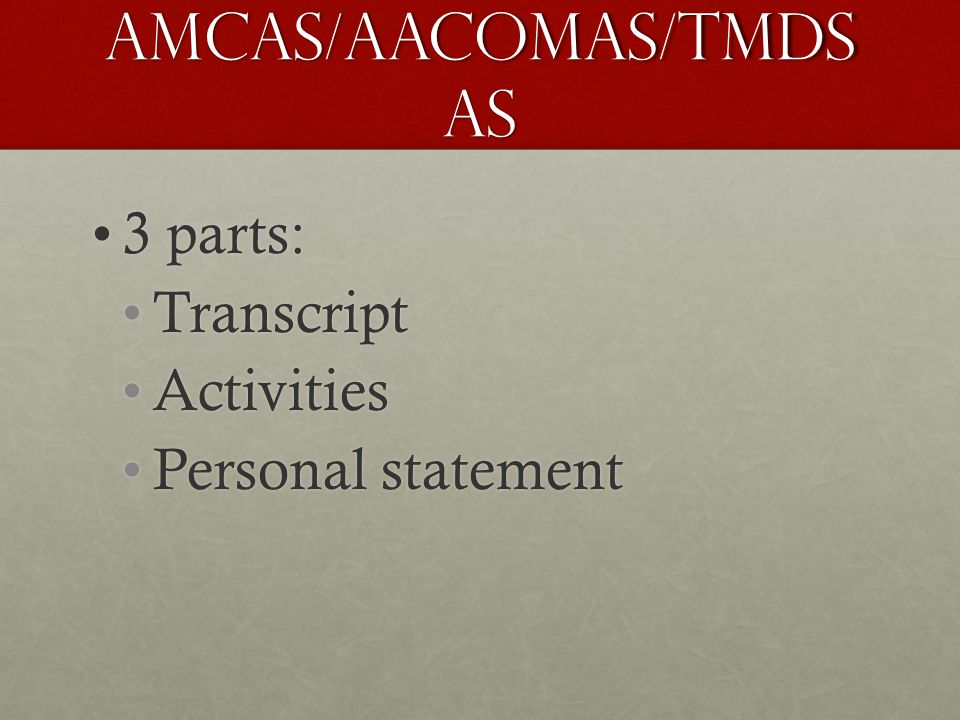AMCAS/AACOMAS/TMDS AS 3 parts:3 parts: TranscriptTranscript ActivitiesActivities Personal statementPersonal statement
