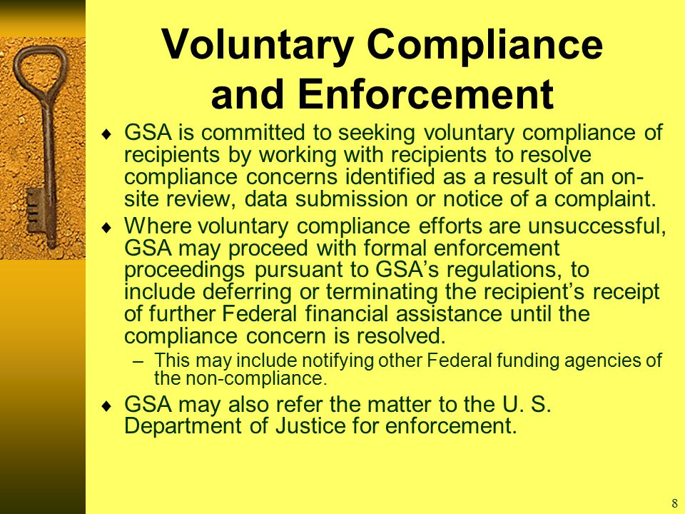 8 Voluntary Compliance and Enforcement  GSA is committed to seeking voluntary compliance of recipients by working with recipients to resolve compliance concerns identified as a result of an on- site review, data submission or notice of a complaint.