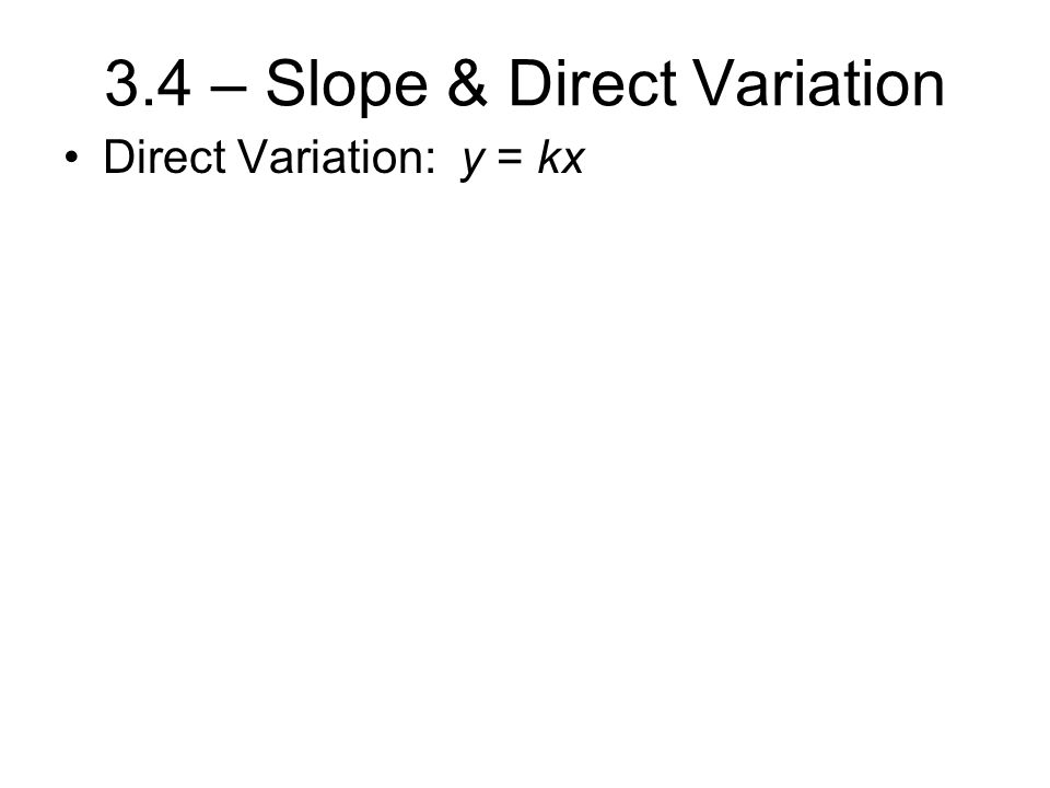 3.4 – Slope & Direct Variation Direct Variation: y = kx