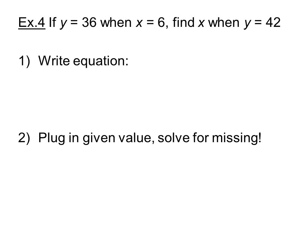 1)Write equation: 2)Plug in given value, solve for missing!