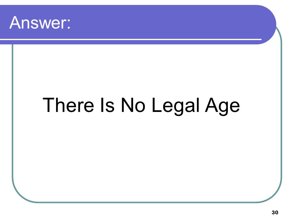 30 Answer: There Is No Legal Age