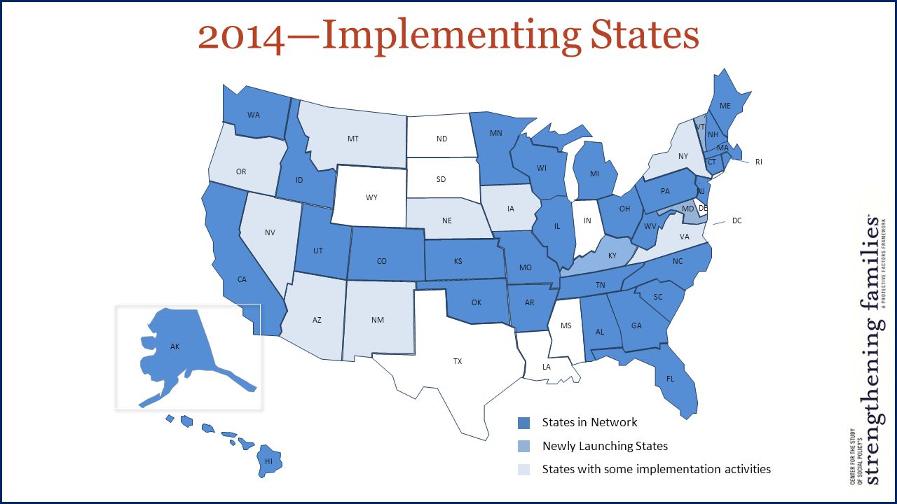 2014—Implementing States WA OR CA NV ID MT WY CO UT NMAZ TX OK KS NE SD ND MN WI IL IA MO AR LA AL TN MI PA NY VT GA FL MS KY SC NC MD OH DE IN WV NJ CT MA ME RI VA NH AK HI DC States in Network Newly Launching States States with some implementation activities