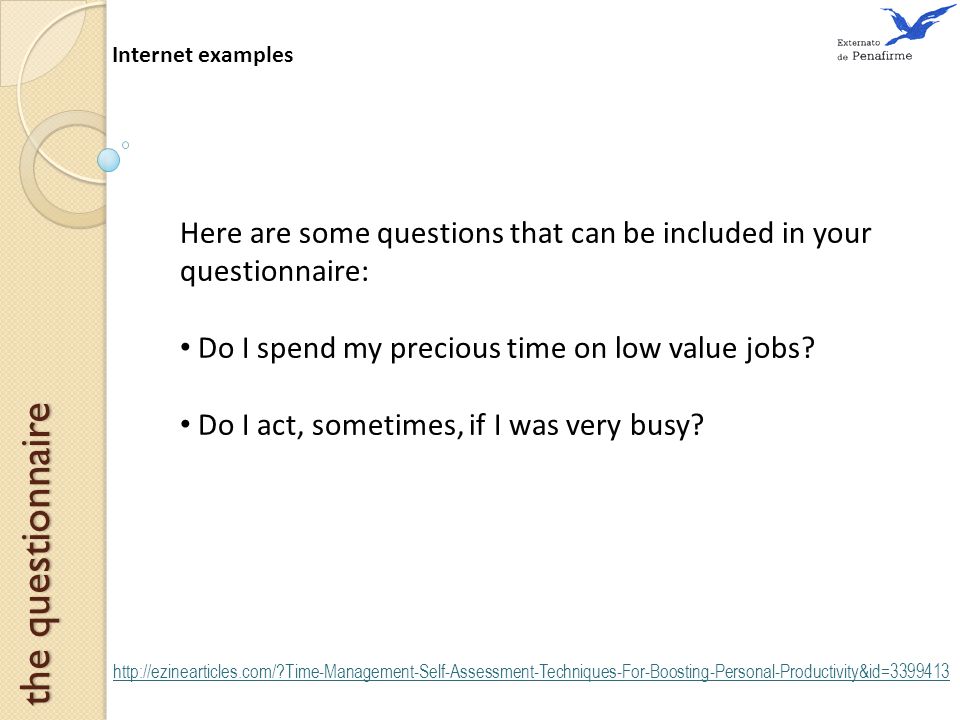 Internet examples the questionnaire   Time-Management-Self-Assessment-Techniques-For-Boosting-Personal-Productivity&id= Here are some questions that can be included in your questionnaire: Do I spend my precious time on low value jobs.