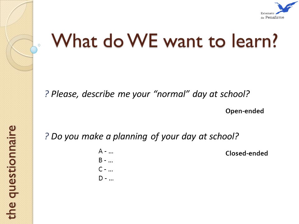 What do WE want to learn. Open-ended . Please, describe me your normal day at school.