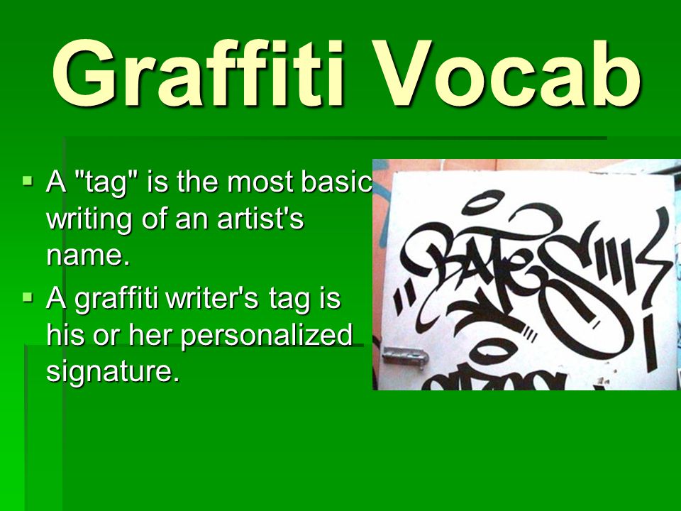 Graffiti Vocab  A tag is the most basic writing of an artist s name.