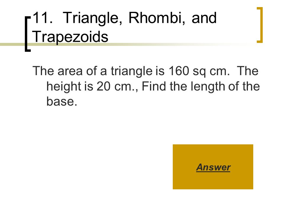 11. Triangle, Rhombi, and Trapezoids The area of a triangle is 160 sq cm.