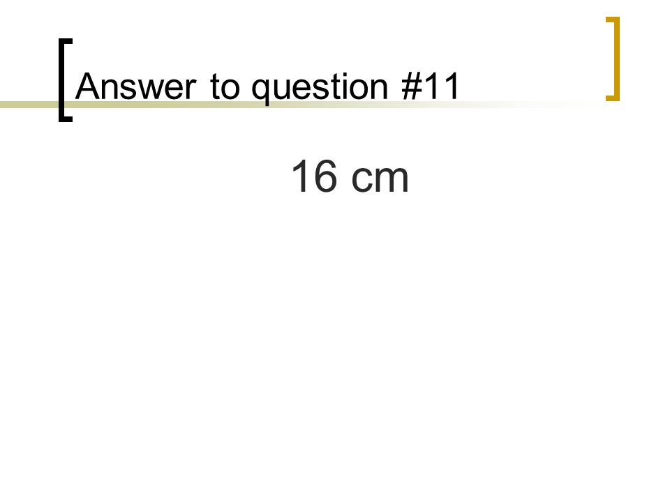 Answer to question #11 16 cm