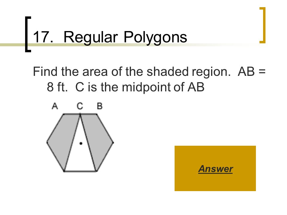 17. Regular Polygons Find the area of the shaded region. AB = 8 ft. C is the midpoint of AB Answer