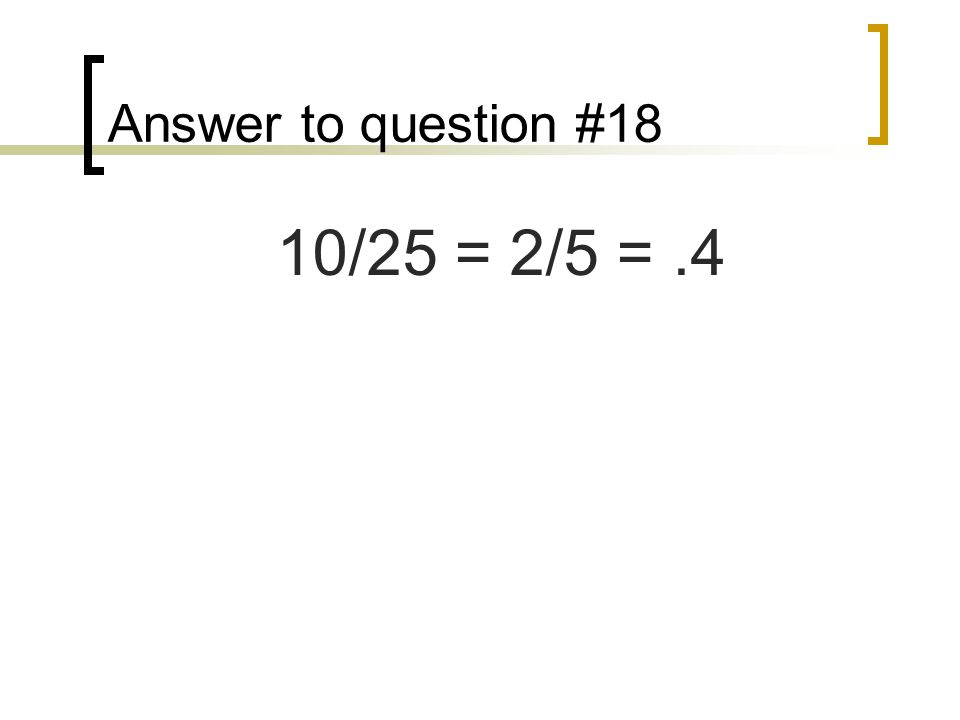 Answer to question #18 10/25 = 2/5 =.4