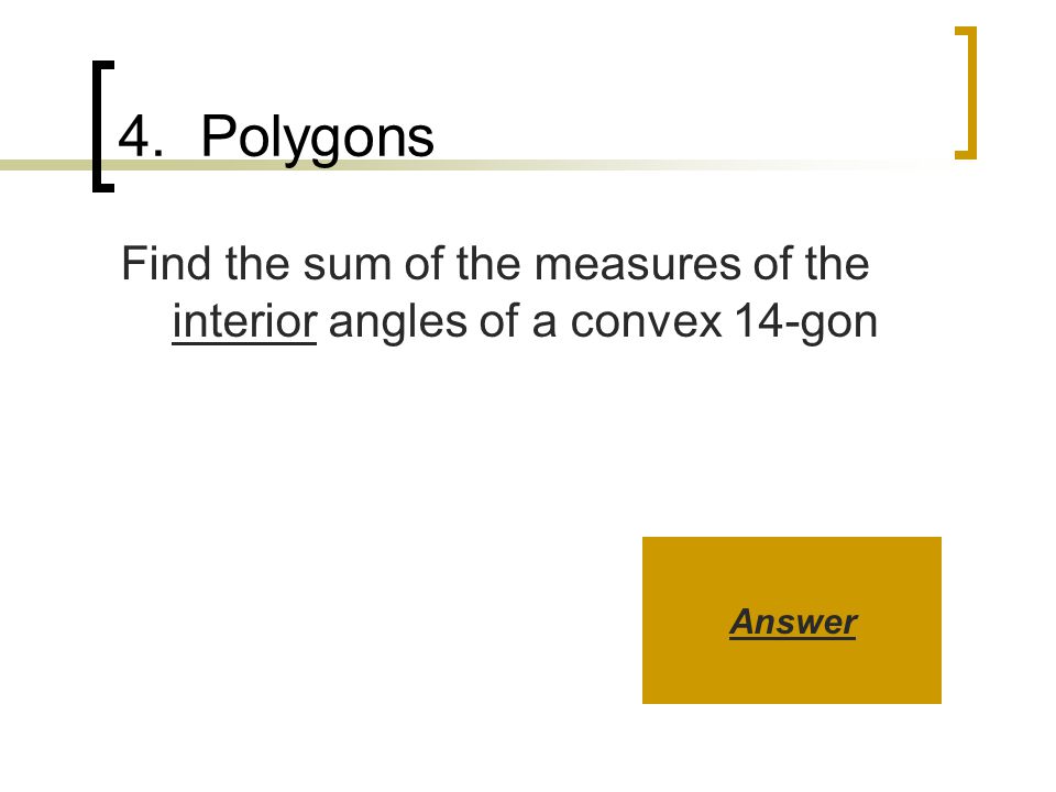 4. Polygons Find the sum of the measures of the interior angles of a convex 14-gon Answer