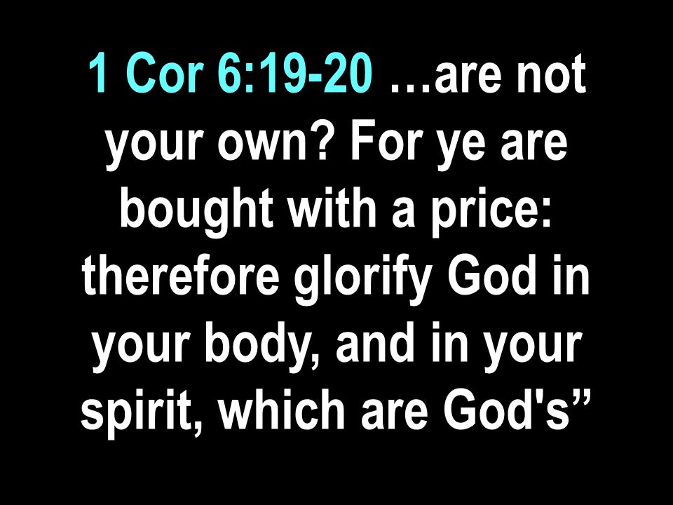 1 Cor 6:19-20 …are not your own.