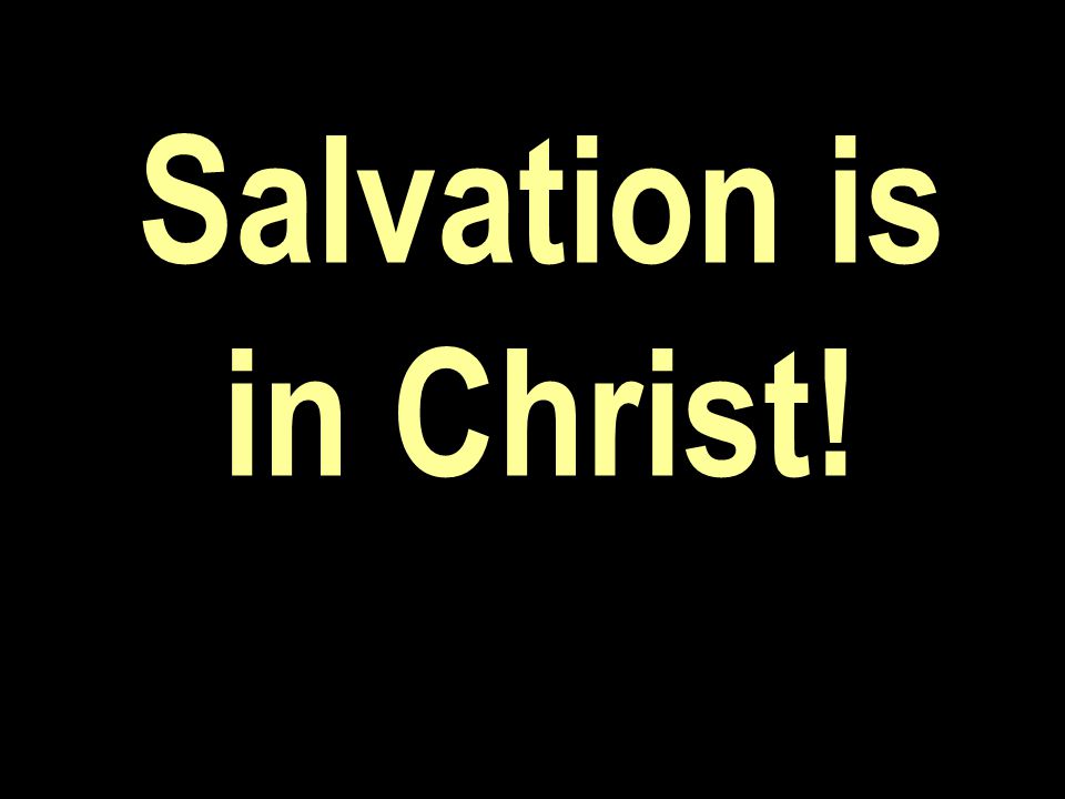 Salvation is in Christ!
