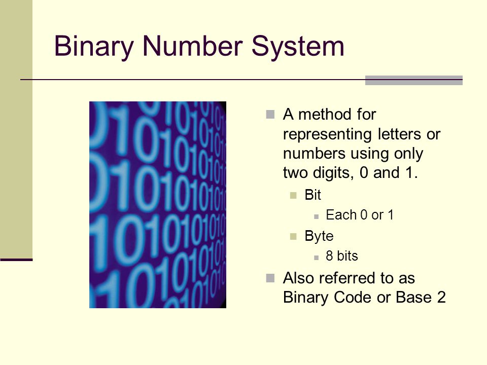 Binary Number System A method for representing letters or numbers using only two digits, 0 and 1.