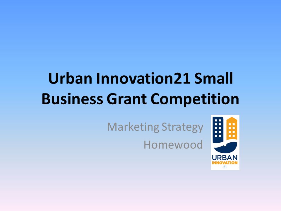 Urban Innovation21 Small Business Grant Competition Marketing Strategy Homewood
