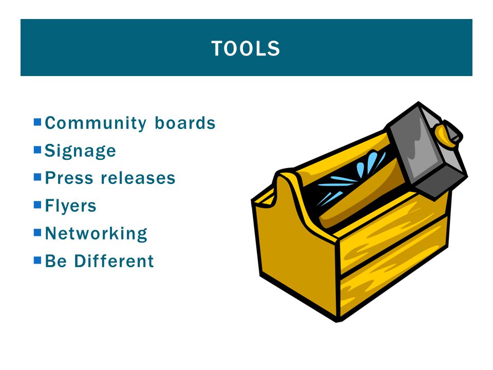  Community boards  Signage  Press releases  Flyers  Networking  Be Different TOOLS
