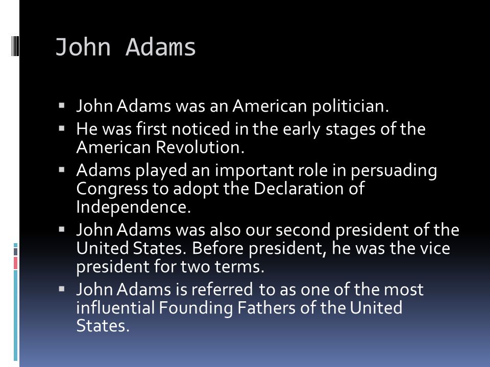 John Adams  John Adams was an American politician.