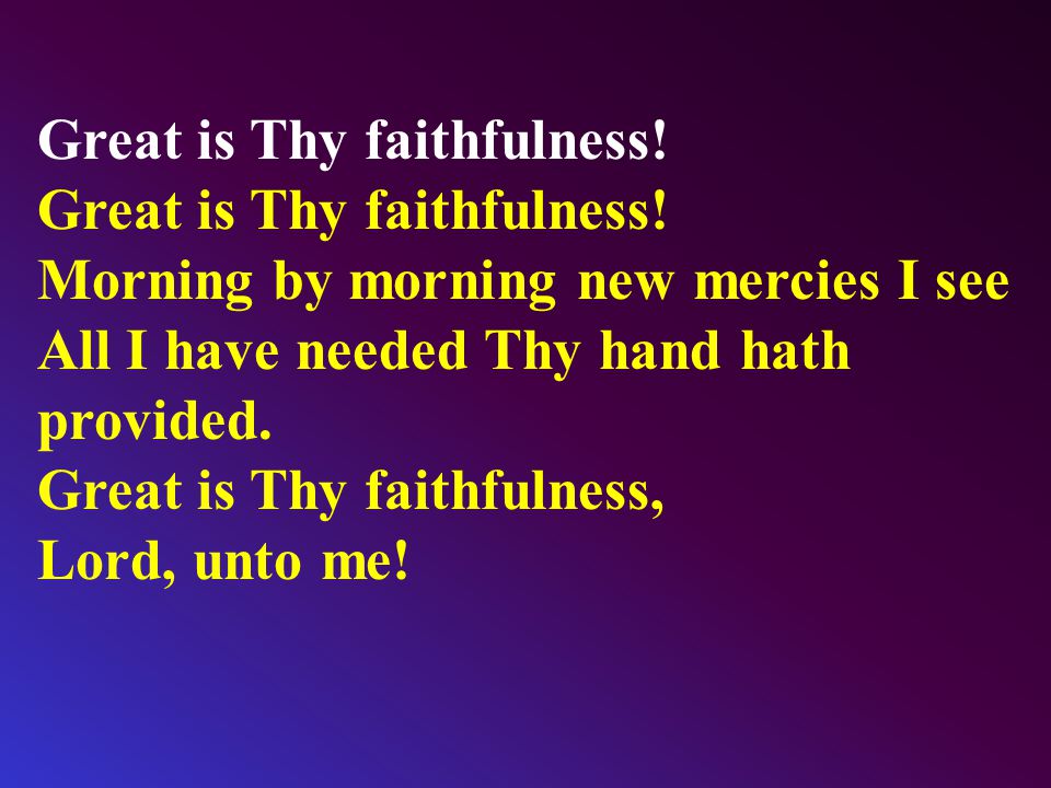 Great is Thy faithfulness.
