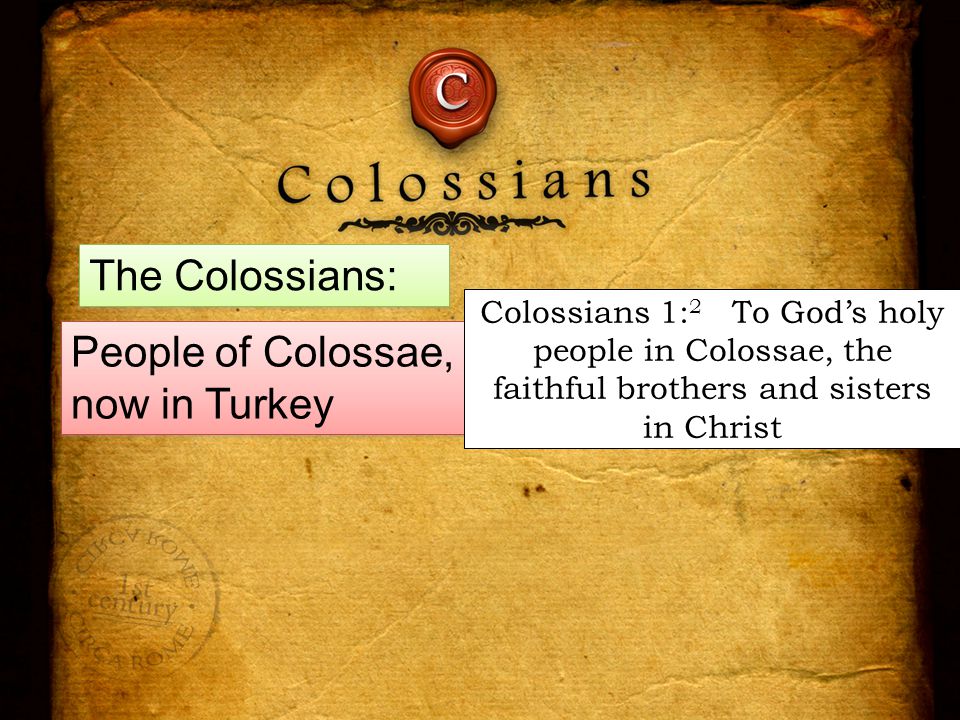 The Colossians: People of Colossae, now in Turkey Colossians 1: 2 To God’s holy people in Colossae, the faithful brothers and sisters in Christ