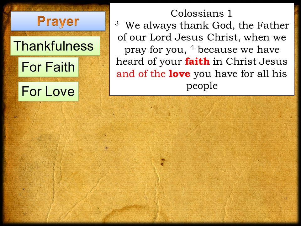 Colossians 1 3 We always thank God, the Father of our Lord Jesus Christ, when we pray for you, 4 because we have heard of your faith in Christ Jesus and of the love you have for all his people Thankfulness For Faith For Love