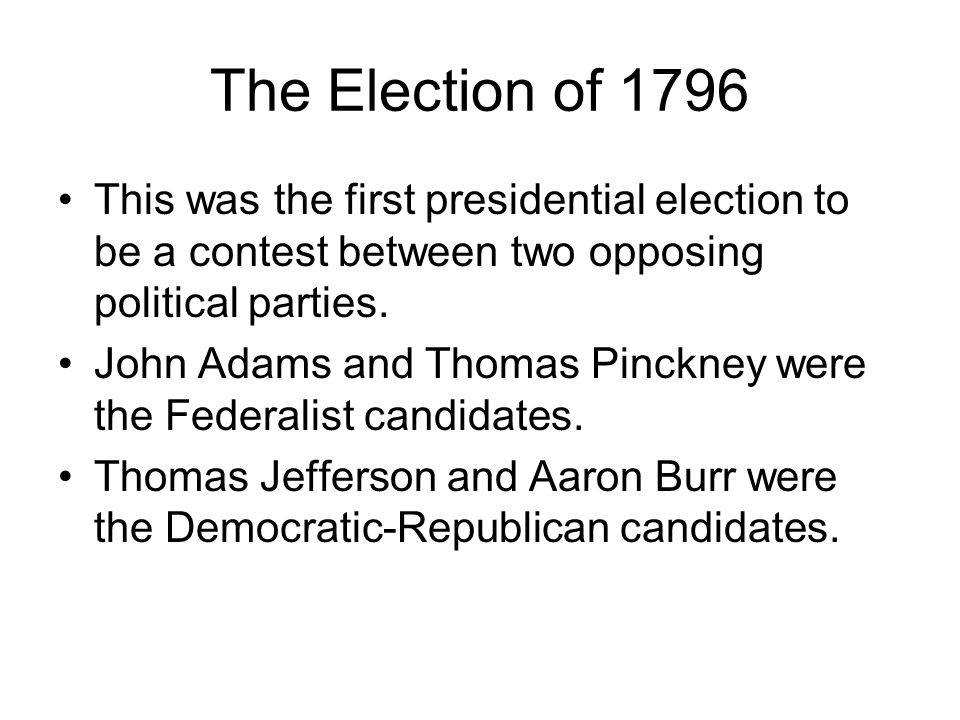 The Election of 1796 This was the first presidential election to be a contest between two opposing political parties.