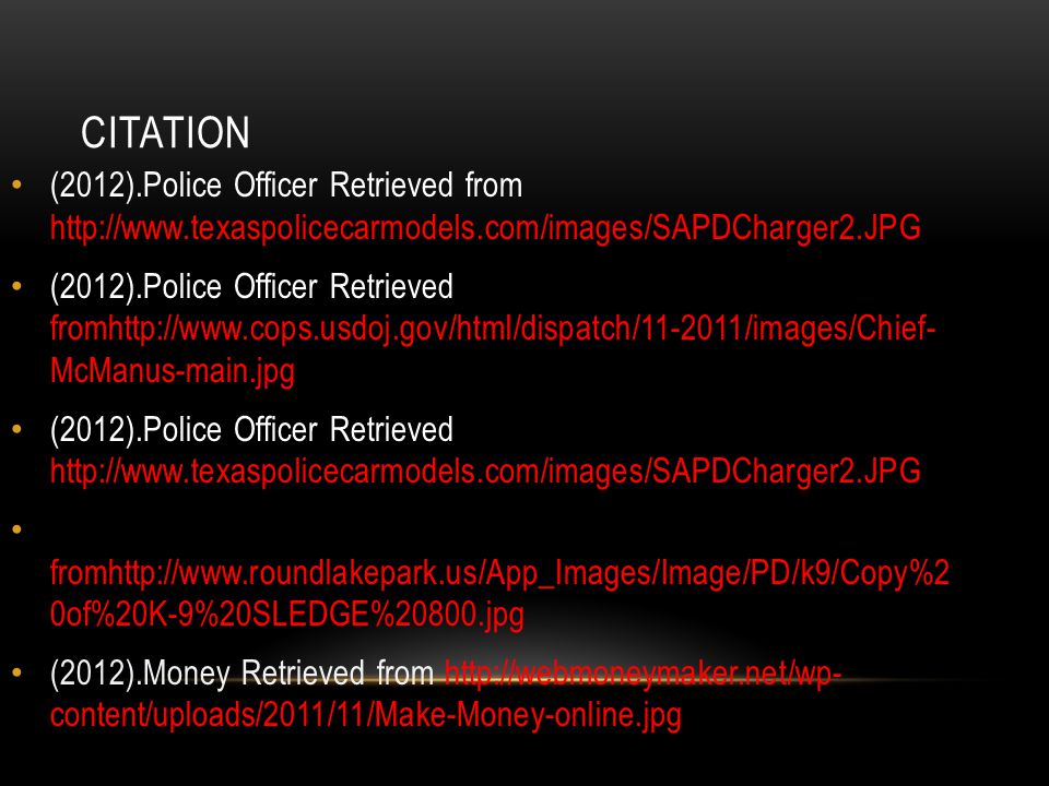 CITATION (2012).Police Officer Retrieved from   (2012).Police Officer Retrieved fromhttp://  McManus-main.jpg (2012).Police Officer Retrieved   (2012).Police Officer Retrieved fromhttp://  0of%20K-9%20SLEDGE%20800.jpg (2012).Money Retrieved from   content/uploads/2011/11/Make-Money-online.jpg