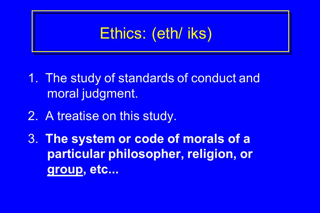 1. The study of standards of conduct and moral judgment.