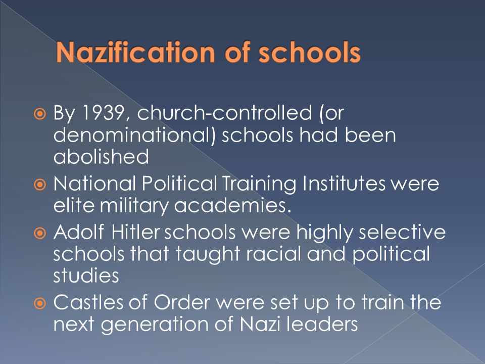  By 1939, church-controlled (or denominational) schools had been abolished  National Political Training Institutes were elite military academies.