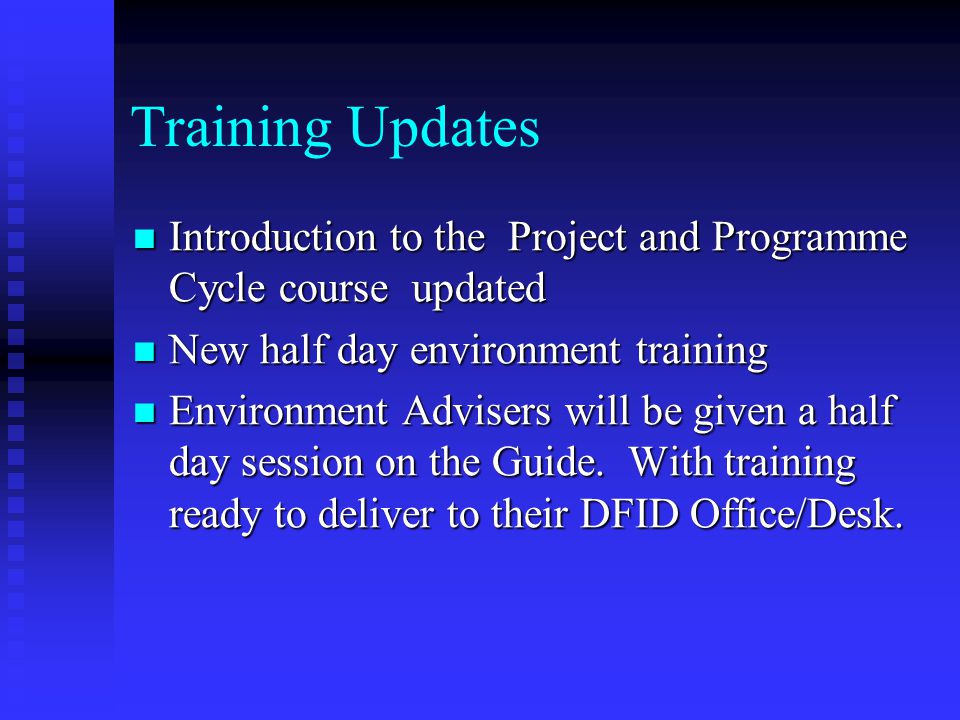 Training Updates Introduction to the Project and Programme Cycle course updated Introduction to the Project and Programme Cycle course updated New half day environment training New half day environment training Environment Advisers will be given a half day session on the Guide.