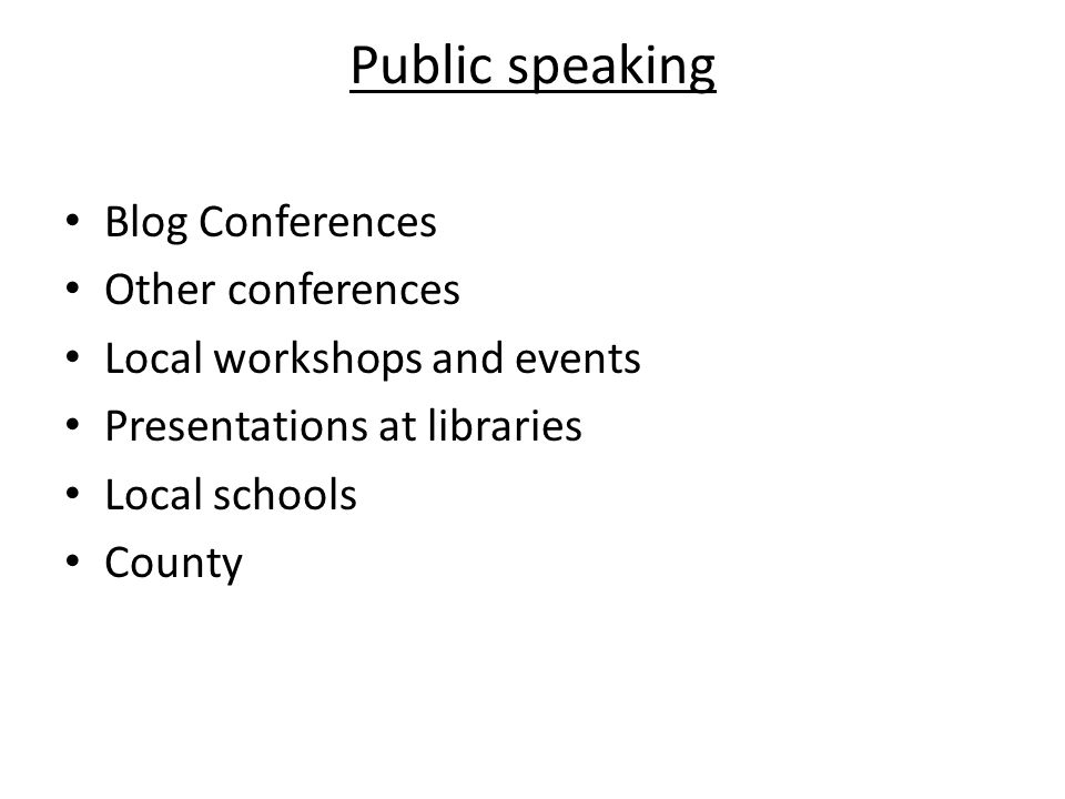 Public speaking Blog Conferences Other conferences Local workshops and events Presentations at libraries Local schools County