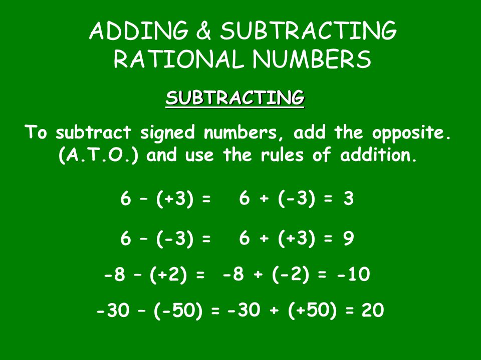 ADDING & SUBTRACTING RATIONAL NUMBERS SUBTRACTING To subtract signed numbers, add the opposite.