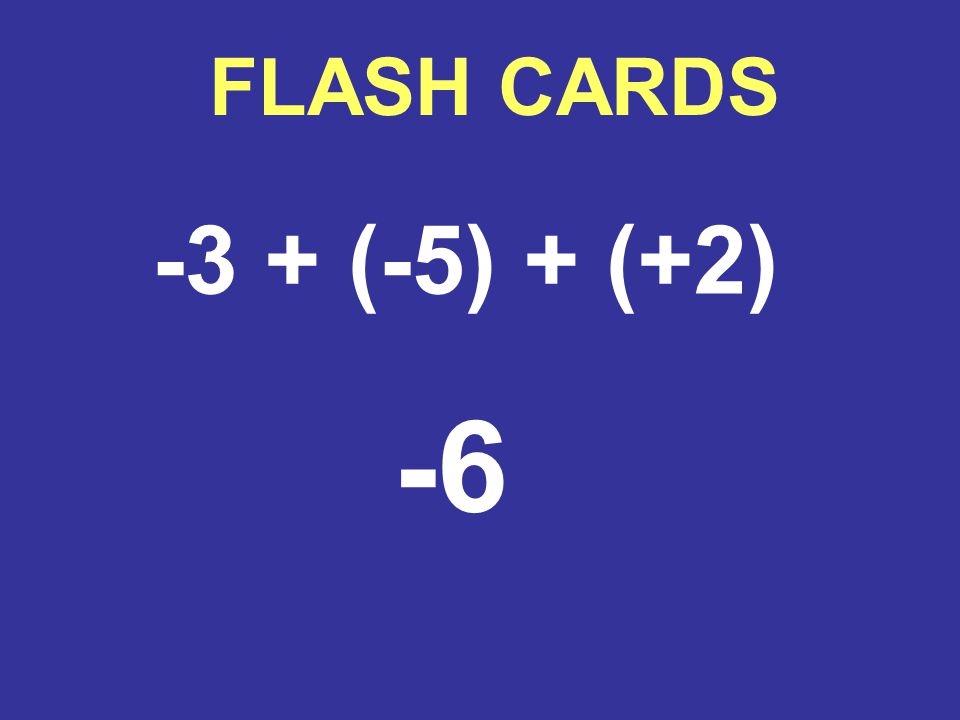 FLASH CARDS -3 + (-5) + (+2) -6