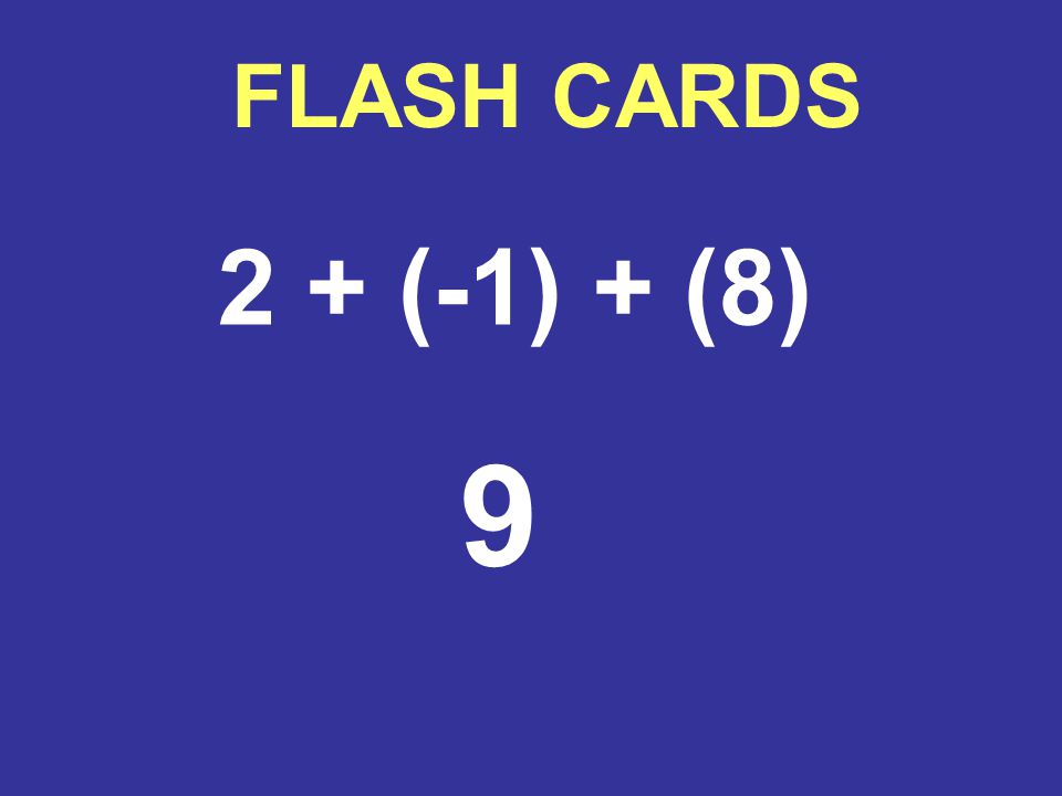 FLASH CARDS 2 + (-1) + (8) 9