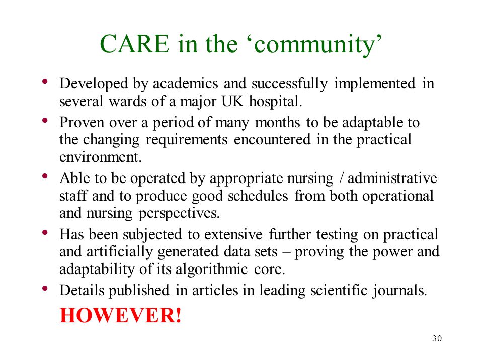 30 CARE in the ‘community’ Developed by academics and successfully implemented in several wards of a major UK hospital.