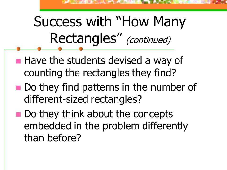 Success with How Many Rectangles (continued) Have the students devised a way of counting the rectangles they find.