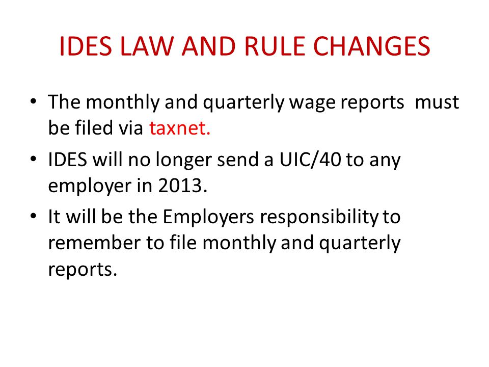 IDES LAW AND RULE CHANGES The monthly and quarterly wage reports must be filed via taxnet.
