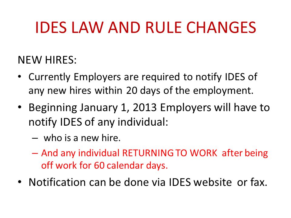IDES LAW AND RULE CHANGES NEW HIRES: Currently Employers are required to notify IDES of any new hires within 20 days of the employment.