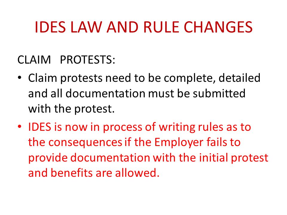 IDES LAW AND RULE CHANGES CLAIM PROTESTS: Claim protests need to be complete, detailed and all documentation must be submitted with the protest.