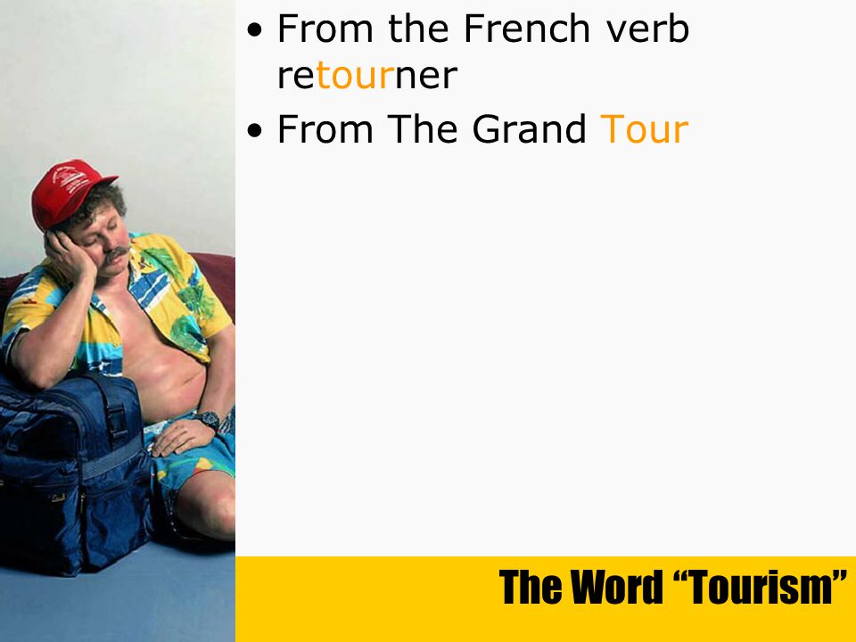 The Word Tourism From the French verb retourner From The Grand Tour