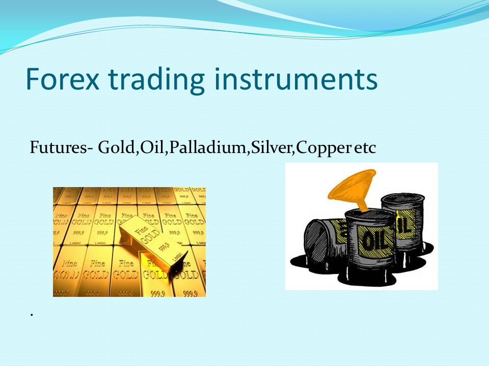 Forex trading instruments Futures- Gold,Oil,Palladium,Silver,Copper etc.