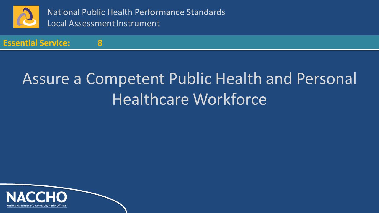 National Public Health Performance Standards Local Assessment Instrument Essential Service:8 Assure a Competent Public Health and Personal Healthcare Workforce
