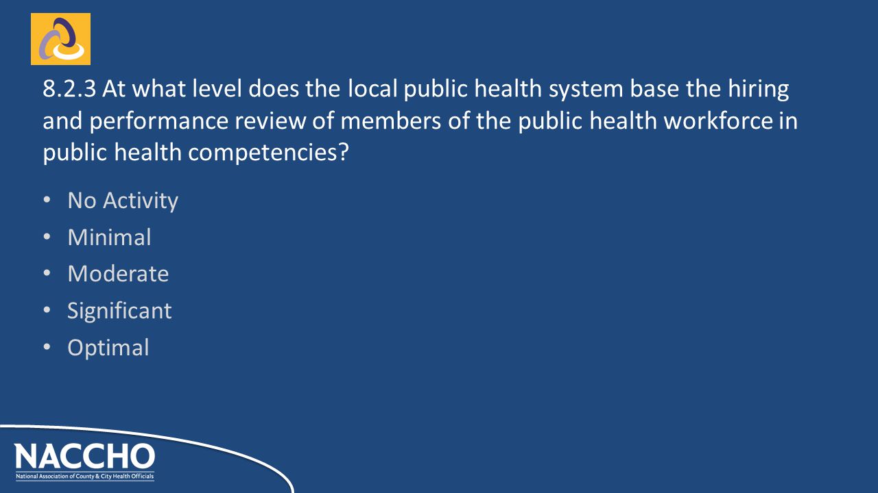 No Activity Minimal Moderate Significant Optimal At what level does the local public health system base the hiring and performance review of members of the public health workforce in public health competencies